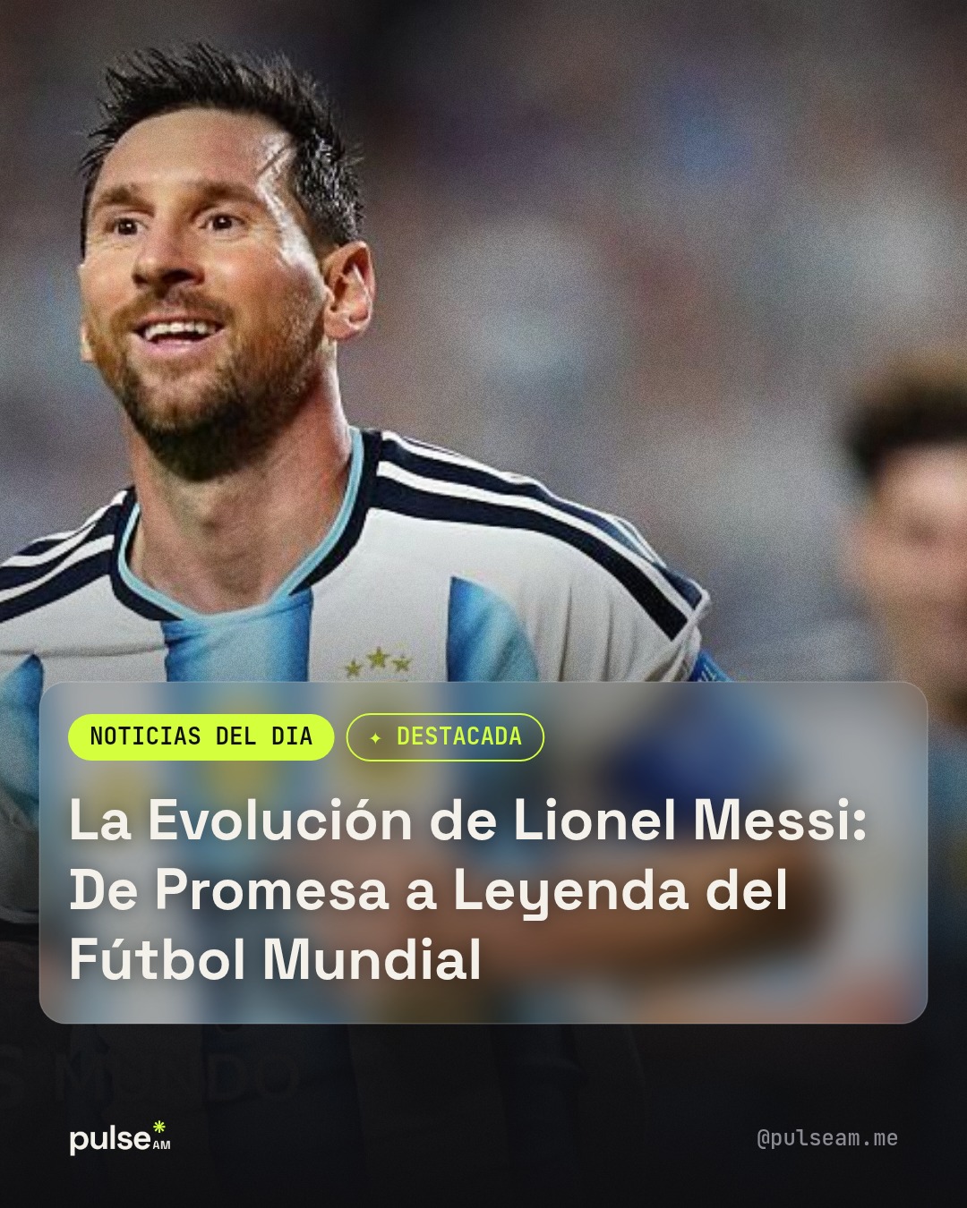 La Evolución de Lionel Messi: De Promesa a Leyenda del Fútbol Mundial · PulseAM